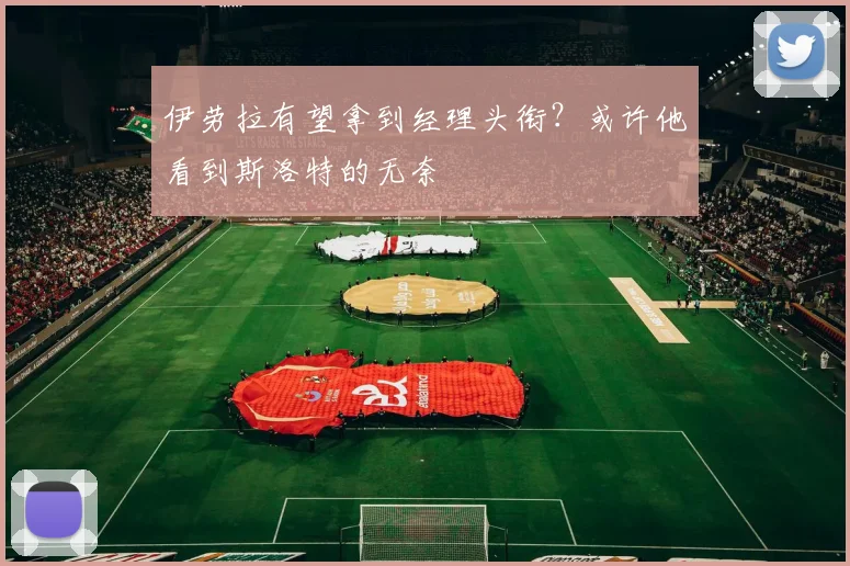 伊劳拉有望拿到经理头衔？或许他看到斯洛特的无奈
