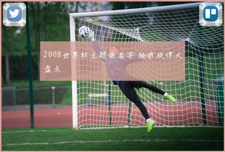 2008世界杯主题曲名字 经典旋律大盘点