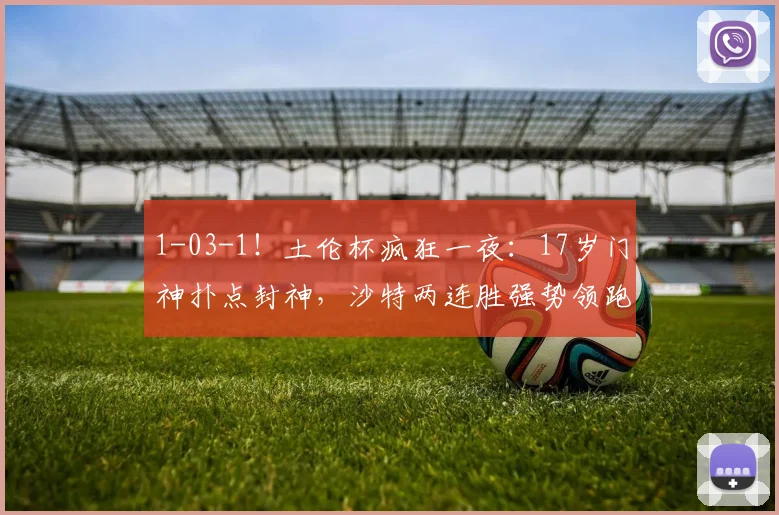 1-03-1!土伦杯疯狂一夜:17岁门神扑点封神,沙特两连胜强势领跑