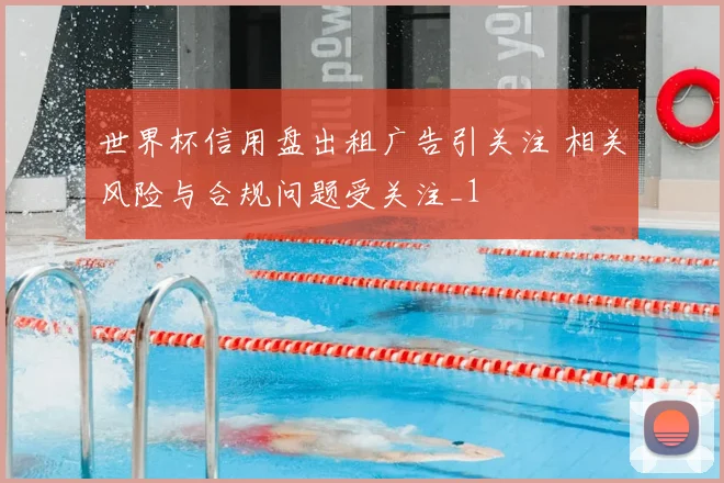 世界杯信用盘出租广告引关注 相关风险与合规问题受关注_1