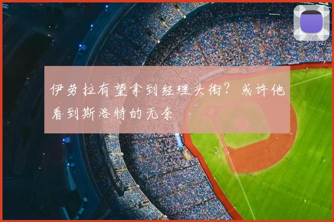伊劳拉有望拿到经理头衔？或许他看到斯洛特的无奈