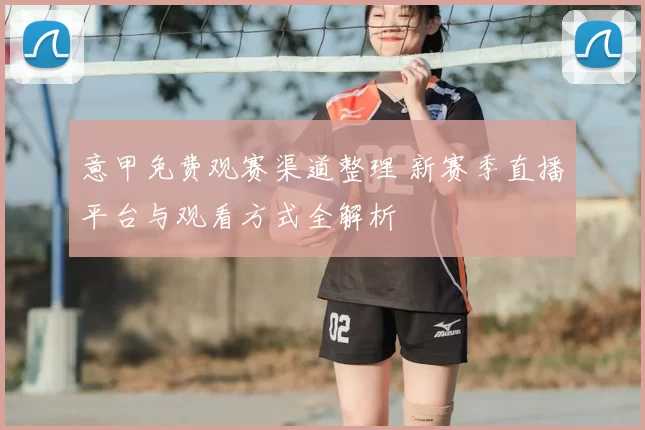 意甲免费观赛渠道整理 新赛季直播平台与观看方式全解析