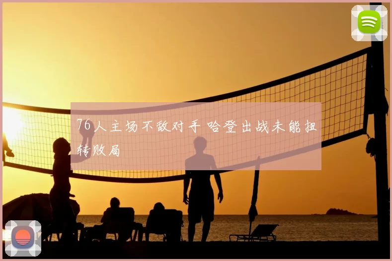 76人主场不敌对手 哈登出战未能扭转败局